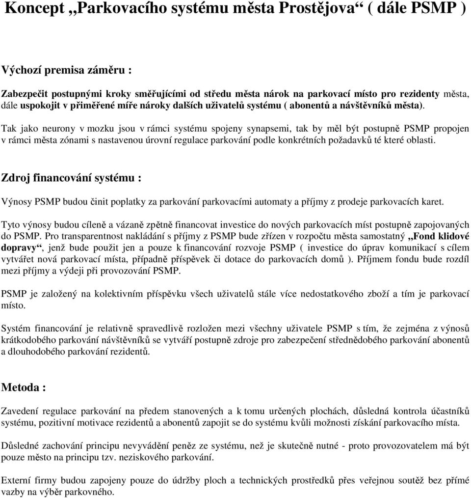 Tak jako neurony v mozku jsou v rámci systému spojeny synapsemi, tak by měl být postupně PSMP propojen v rámci města zónami s nastavenou úrovní regulace parkování podle konkrétních požadavků té které