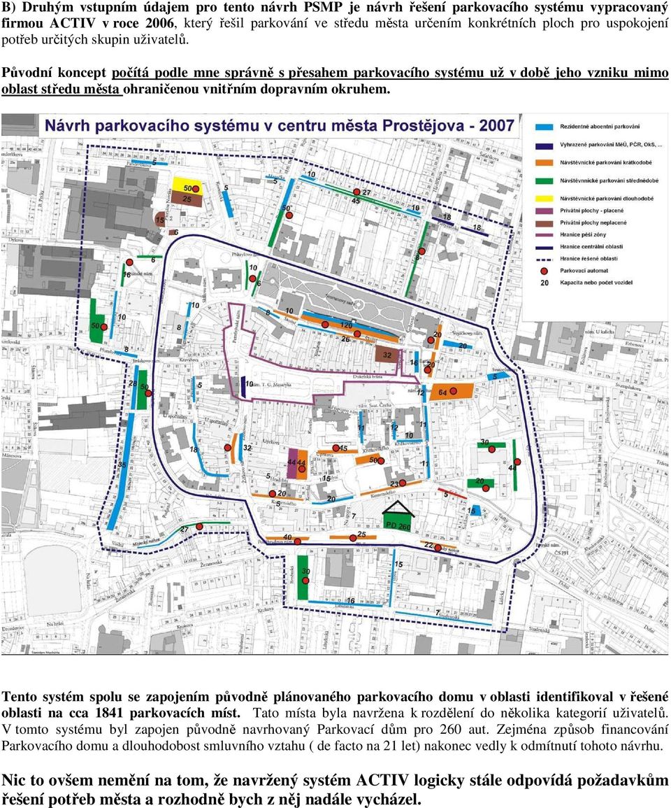 Tento systém spolu se zapojením původně plánovaného parkovacího domu v oblasti identifikoval v řešené oblasti na cca 1841 parkovacích míst.