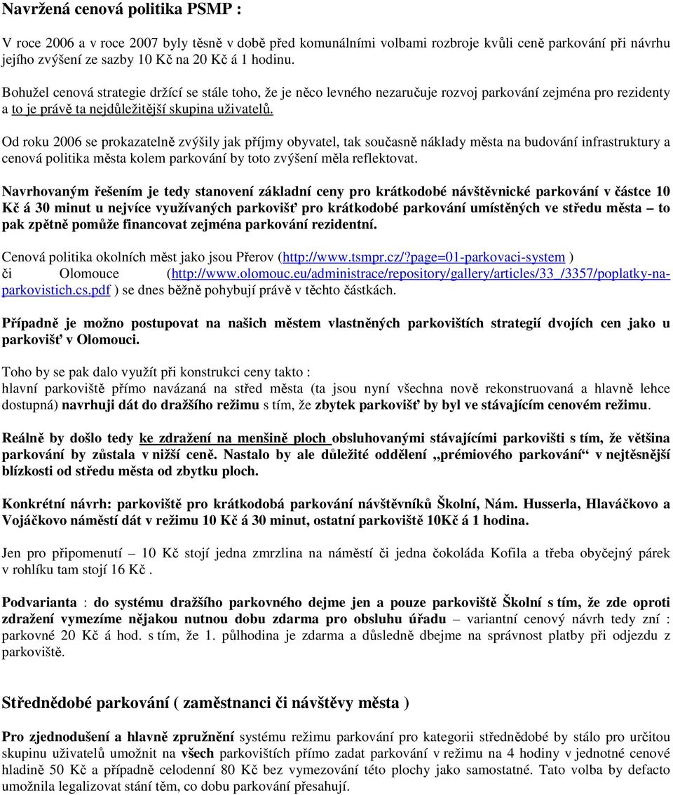 Od roku 2006 se prokazatelně zvýšily jak příjmy obyvatel, tak současně náklady města na budování infrastruktury a cenová politika města kolem parkování by toto zvýšení měla reflektovat.