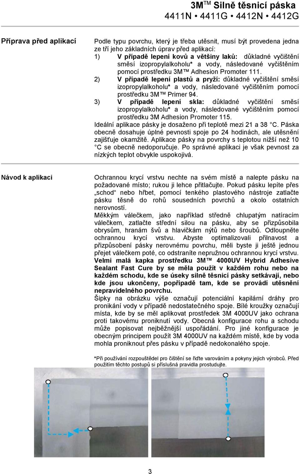 2) V případě lepení plastů a pryží: důkladné vyčištění směsí izopropylalkoholu* a vody, následované vyčištěním pomocí prostředku 3M Primer 94.