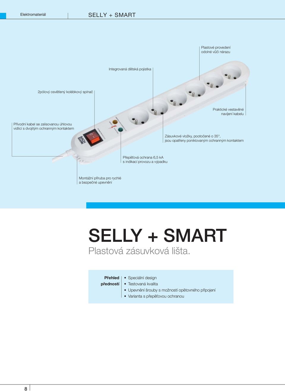 opatřeny poniklovaným ochranným kontaktem Přepěťová ochrana 6,5 ka s indikací provozu a výpadku Montážní příruba pro rychlé a bezpečné upevnění SELLY