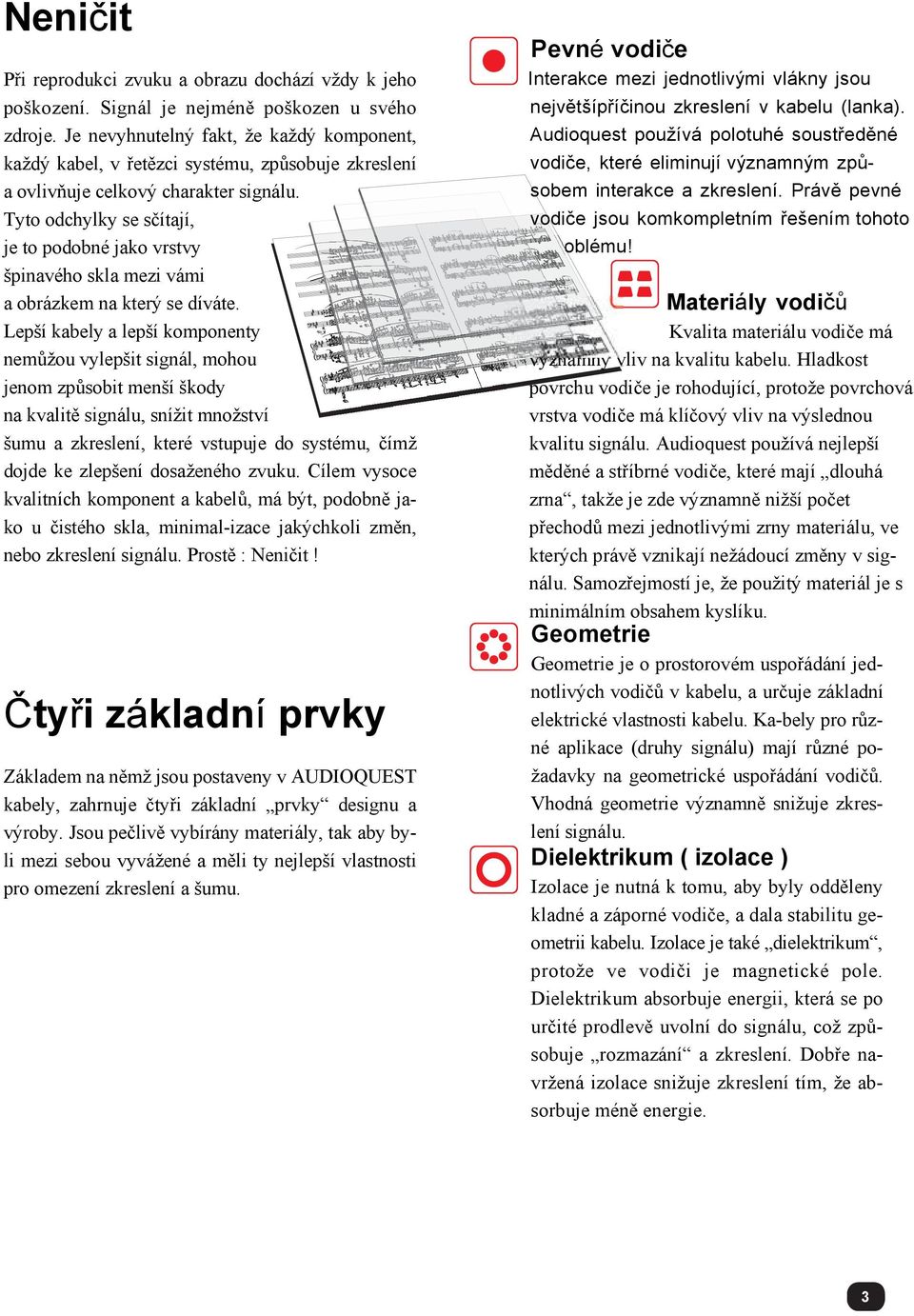 Tyto odchylky se sčítají, je to podobné jako vrstvy špinavého skla mezi vámi a obrázkem na který se díváte.