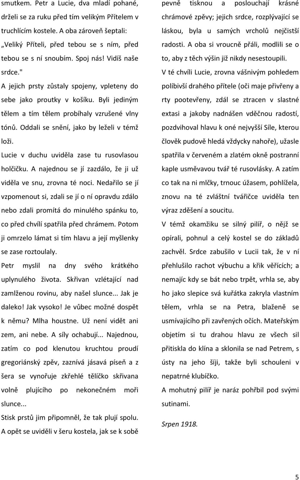 Oddali se snění, jako by leželi v témž loži. Lucie v duchu uviděla zase tu rusovlasou holčičku. A najednou se jí zazdálo, že ji už viděla ve snu, zrovna té noci.