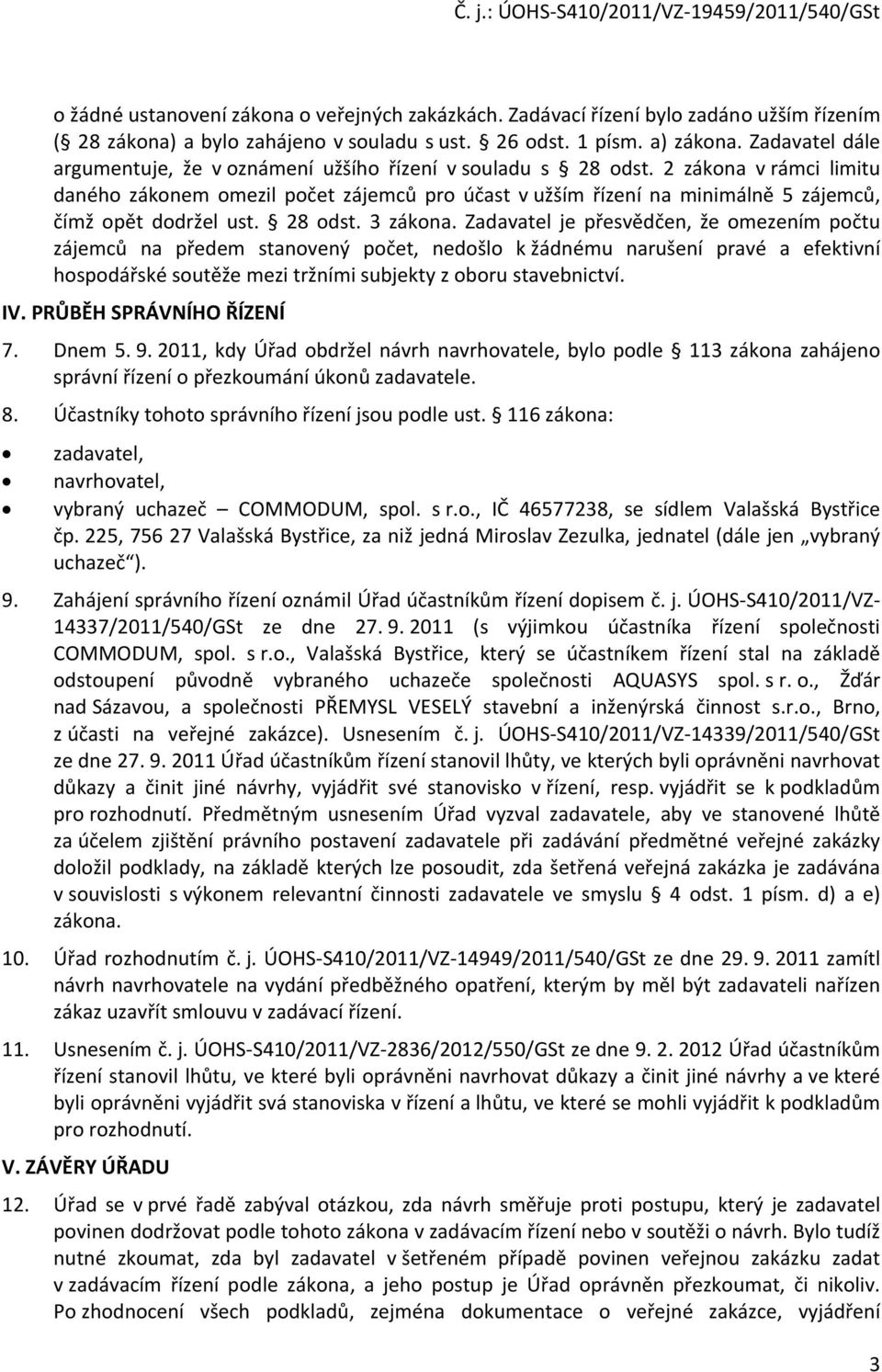 2 zákona v rámci limitu daného zákonem omezil počet zájemců pro účast v užším řízení na minimálně 5 zájemců, čímž opět dodržel ust. 28 odst. 3 zákona.