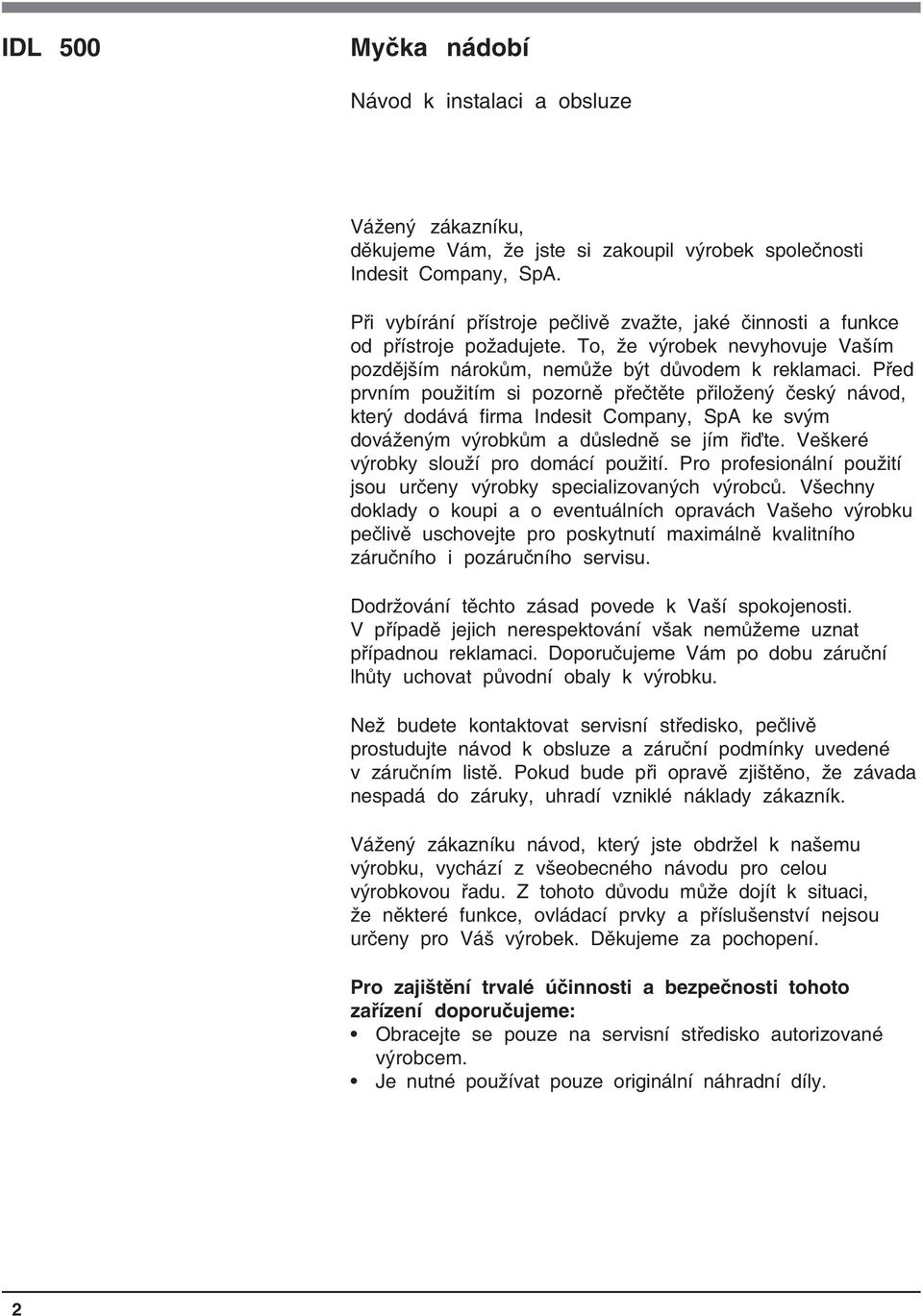 Před prvním použitím si pozorně přečtěte přiložený český návod, který dodává firma Indesit Company, SpA ke svým dováženým výrobkům a důsledně se jím řiďte. Veškeré výrobky slouží pro domácí použití.