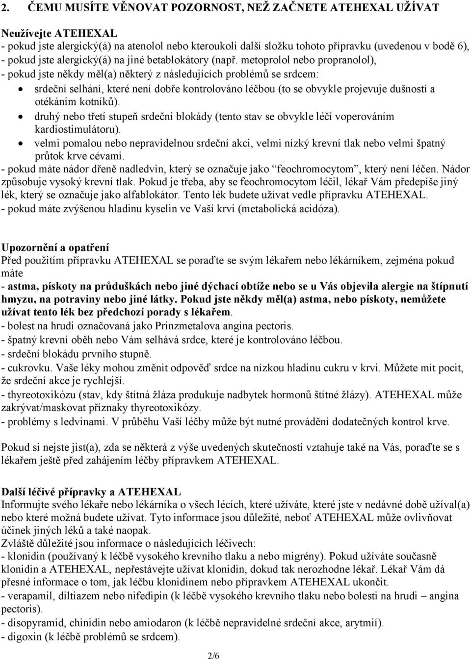 metoprolol nebo propranolol), - pokud jste někdy měl(a) některý z následujících problémů se srdcem: srdeční selhání, které není dobře kontrolováno léčbou (to se obvykle projevuje dušností a otékáním