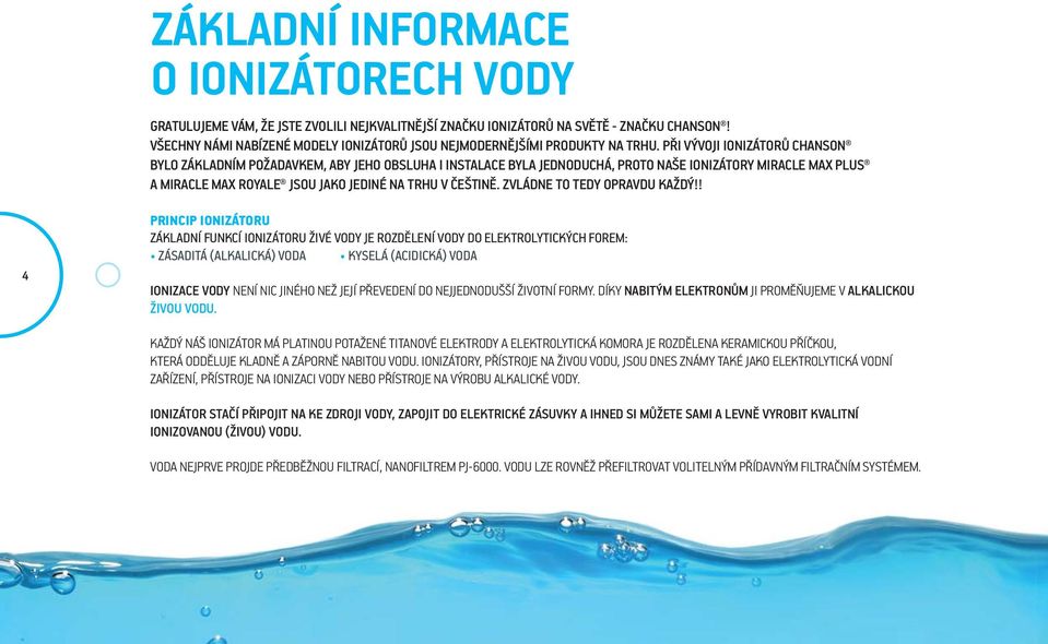 PŘI VÝVOJI IONIZÁTORŮ CHANSON BYLO ZÁKLADNÍM POŽADAVKEM, ABY JEHO OBSLUHA I INSTALACE BYLA JEDNODUCHÁ, PROTO NAŠE IONIZÁTORY MIRACLE MAX PLUS A MIRACLE MAX ROYALE JSOU JAKO JEDINÉ NA TRHU V ČEŠTINĚ.