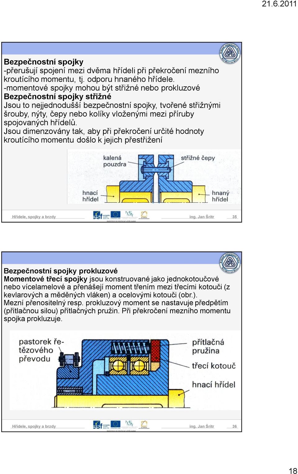 spojovaných hřídelů. Jsou dimenzovány tak, aby při překročení určité hodnoty kroutícího momentu došlo k jejich přestřižení ing.