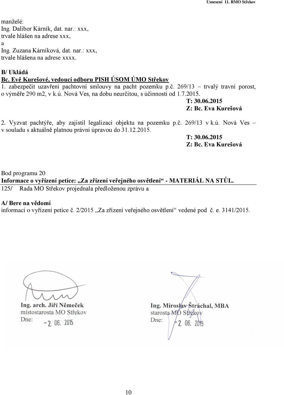 Vyzvat pachtýře, aby zajistil legalizaci objektu na pozemku p.č. 269/13 v k.ú. Nová Ves v souladu s aktuálně platnou právní úpravou do 31.12.2015. T: 30.06.