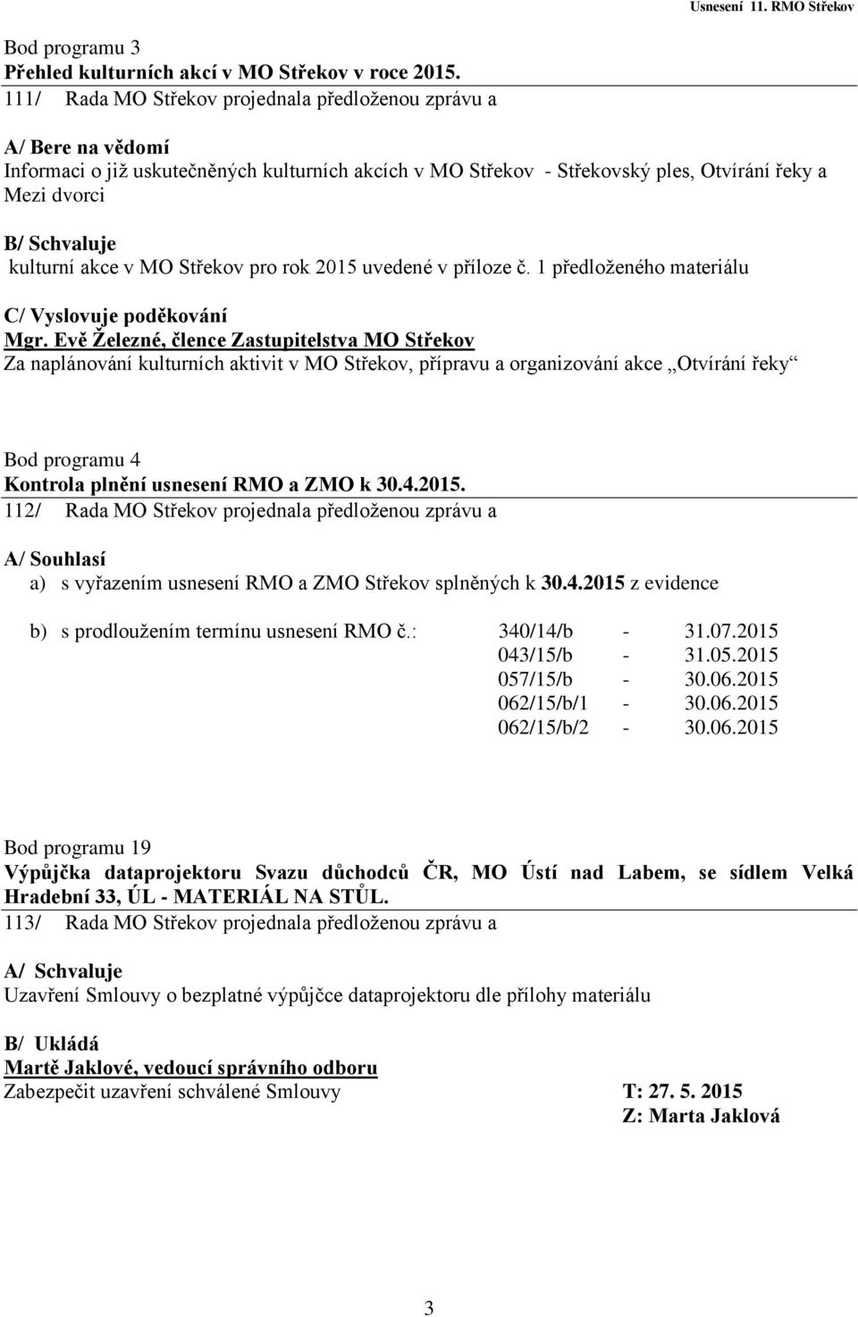 kulturní akce v MO Střekov pro rok 2015 uvedené v příloze č. 1 předloženého materiálu C/ Vyslovuje poděkování Mgr.