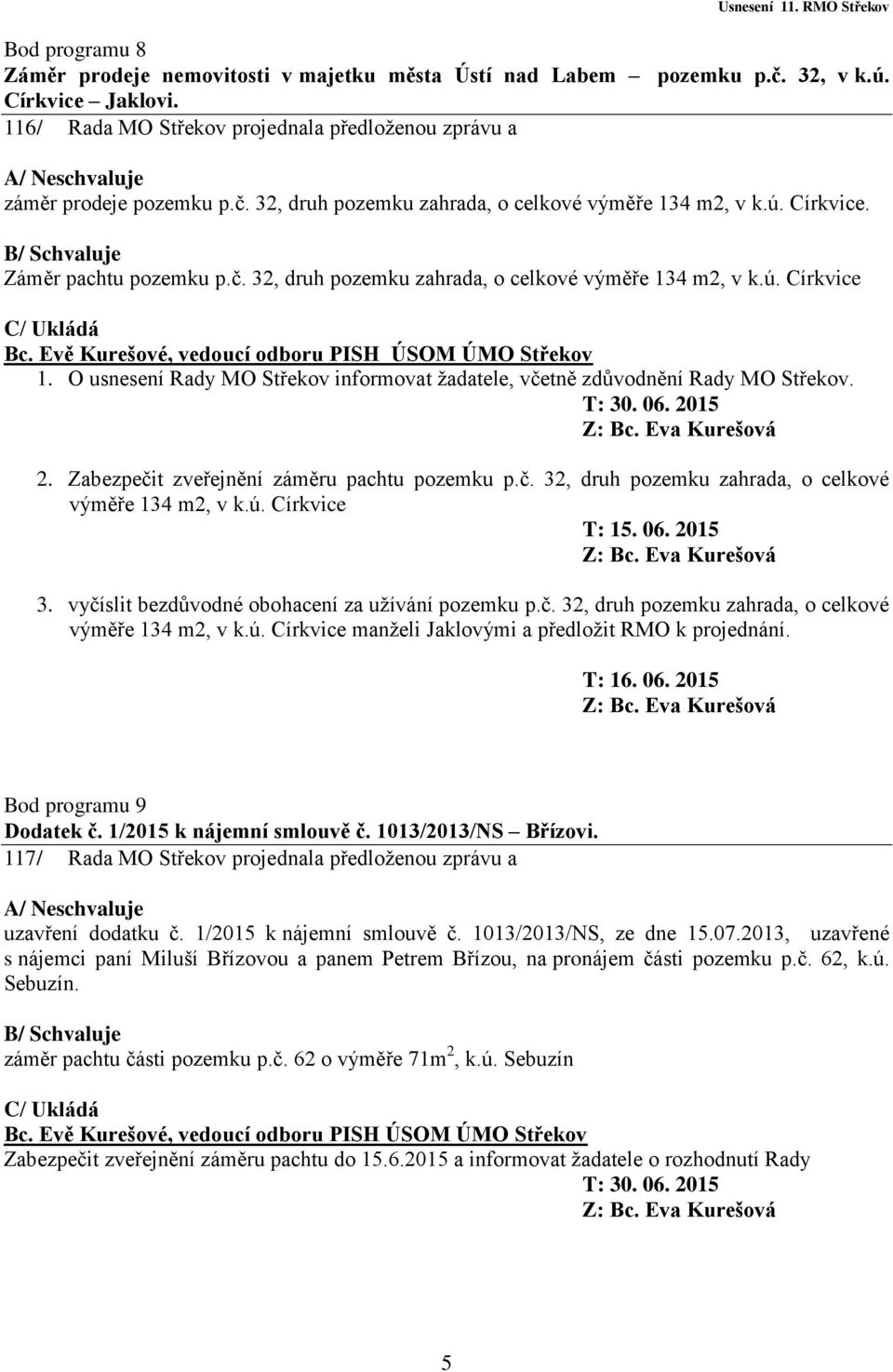 č. 32, druh pozemku zahrada, o celkové výměře 134 m2, v k.ú. Církvice C/ Ukládá 1. O usnesení Rady MO Střekov informovat žadatele, včetně zdůvodnění Rady MO Střekov. 2.