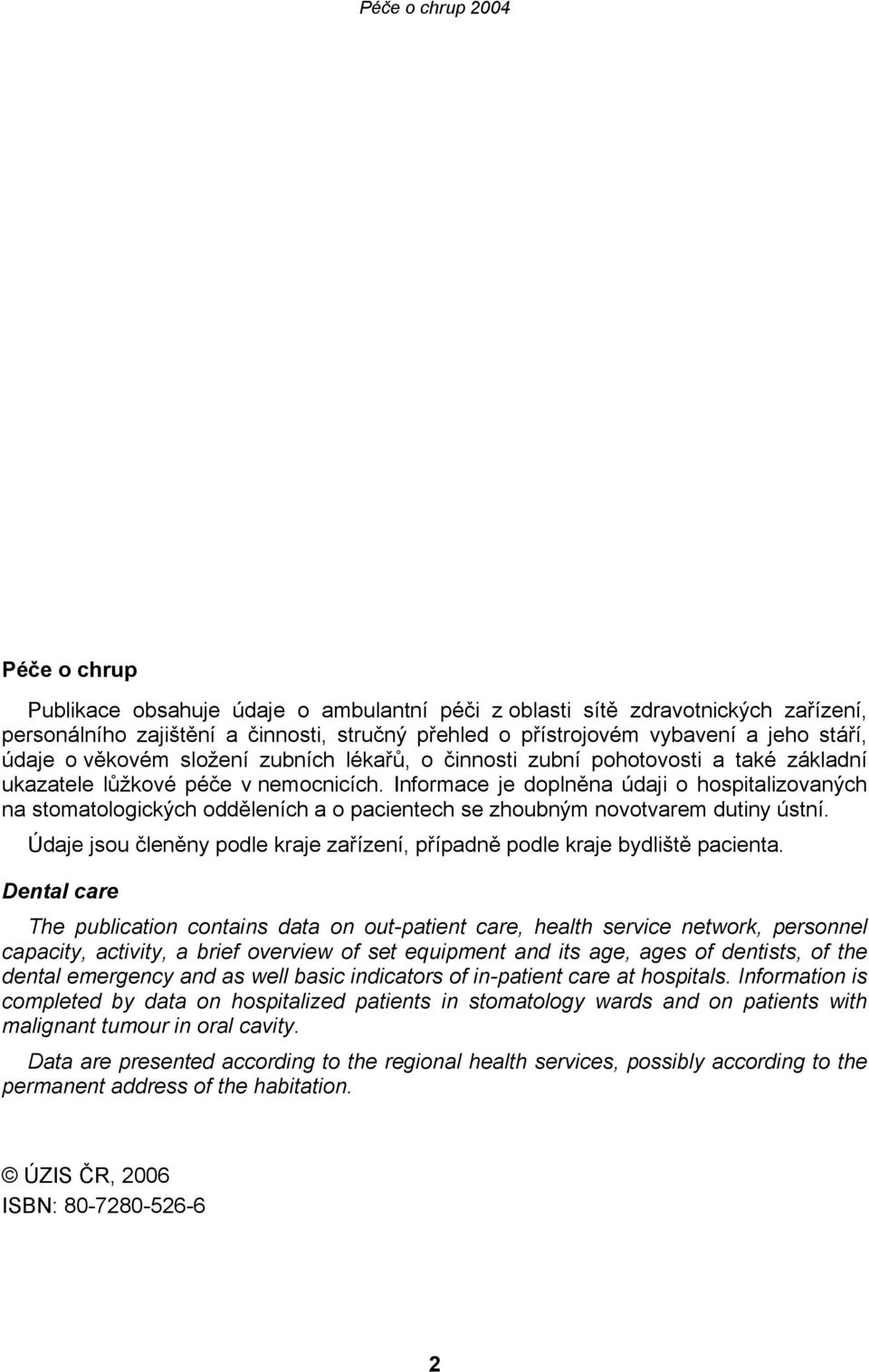 Informace je doplněna údaji o hospitalizovaných na stomatologických odděleních a o pacientech se zhoubným novotvarem dutiny ústní.