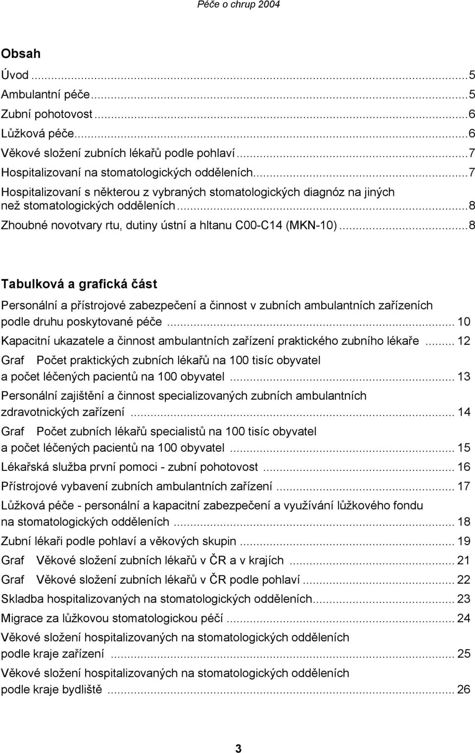 ..8 Tabulková a grafická část Personální a přístrojové zabezpečení a činnost v zubních ambulantních zařízeních podle druhu poskytované péče.