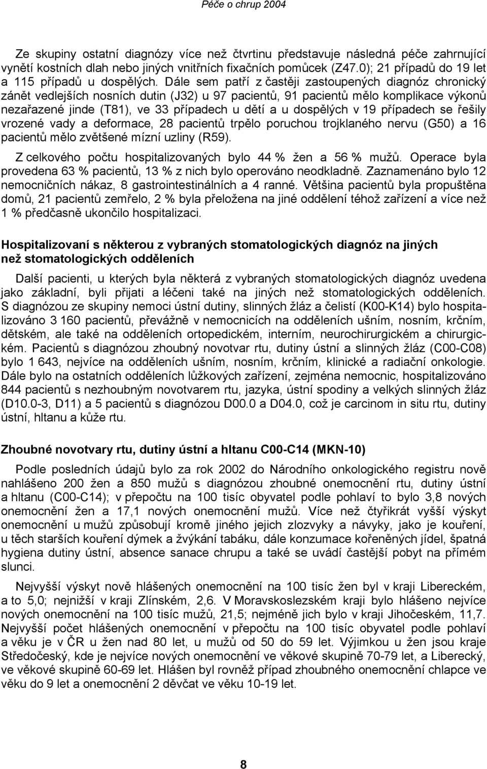 dospělých v 19 případech se řešily vrozené vady a deformace, 28 pacientů trpělo poruchou trojklaného nervu (G50) a 16 pacientů mělo zvětšené mízní uzliny (R59).