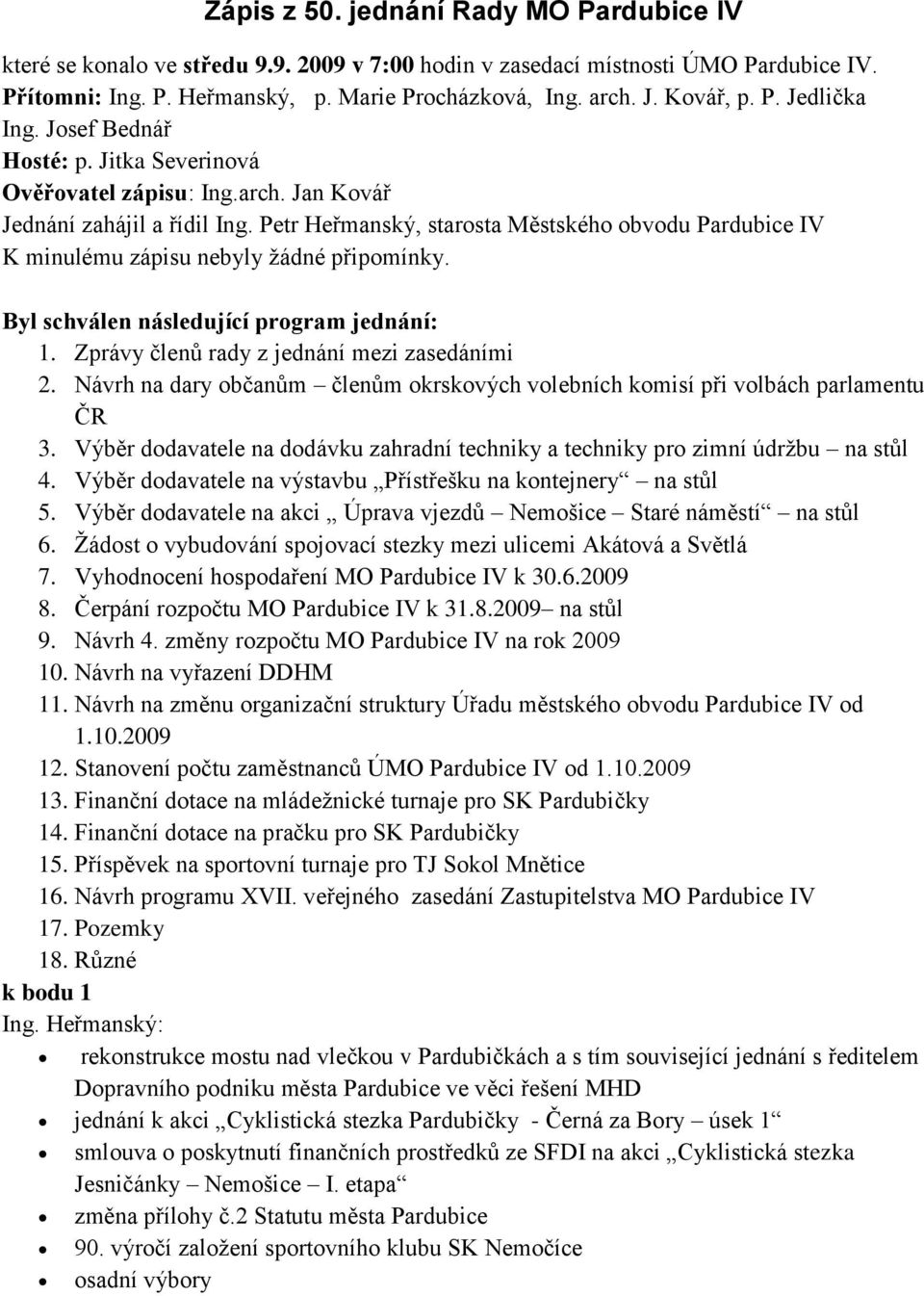 Petr Heřmanský, starosta Městského obvodu Pardubice IV K minulému zápisu nebyly žádné připomínky. Byl schválen následující program jednání: 1. Zprávy členů rady z jednání mezi zasedáními 2.