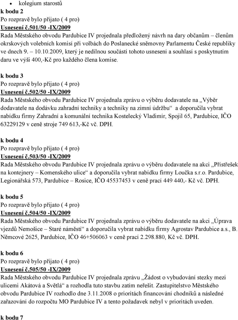 dnech 9. 10.10.2009, který je nedílnou součástí tohoto usnesení a souhlasí s poskytnutím daru ve výši 400,-Kč pro každého člena komise. k bodu 3 Usnesení č.