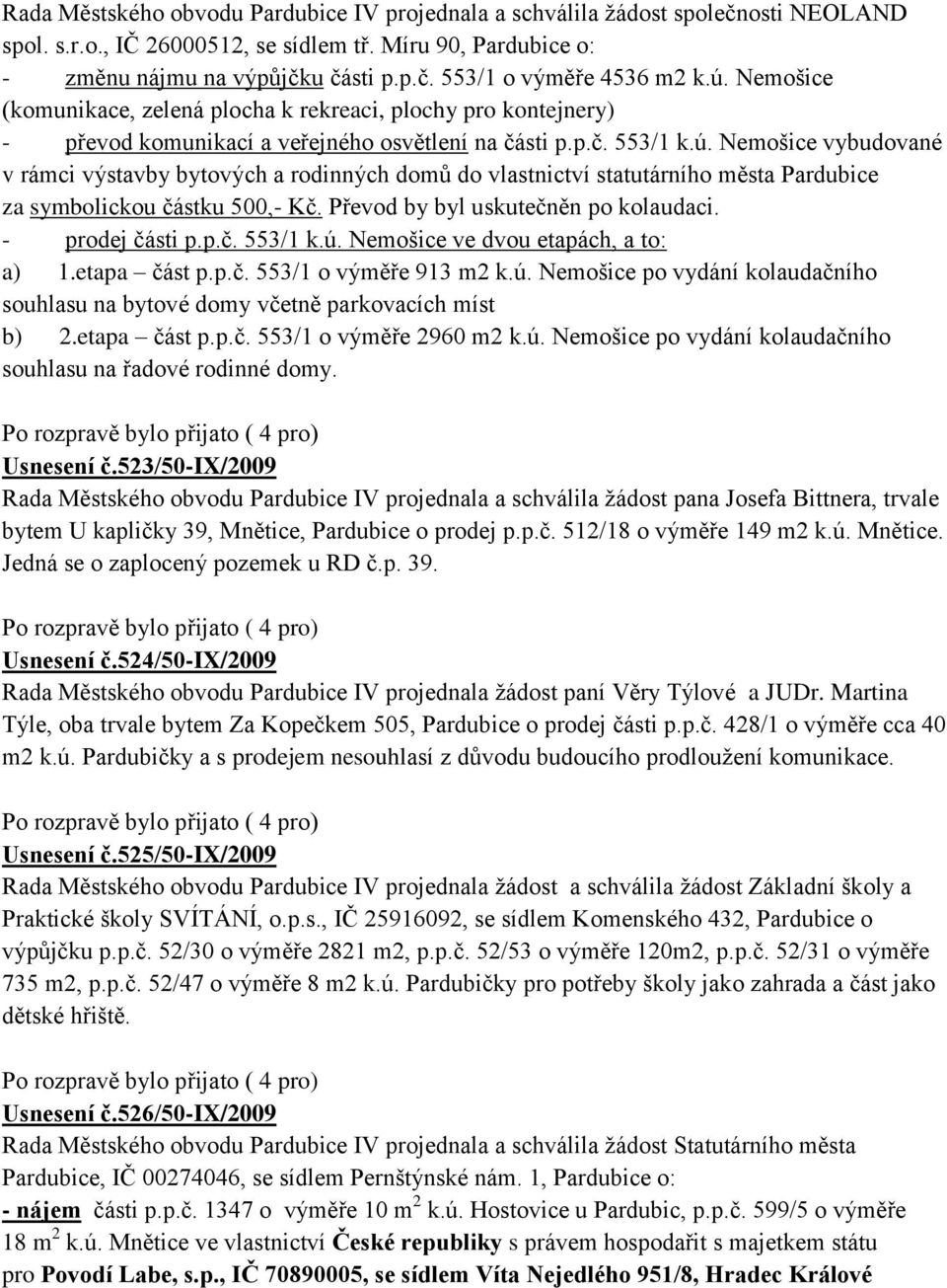 Převod by byl uskutečněn po kolaudaci. - prodej části p.p.č. 553/1 k.ú. Nemošice ve dvou etapách, a to: a) 1.etapa část p.p.č. 553/1 o výměře 913 m2 k.ú. Nemošice po vydání kolaudačního souhlasu na bytové domy včetně parkovacích míst b) 2.