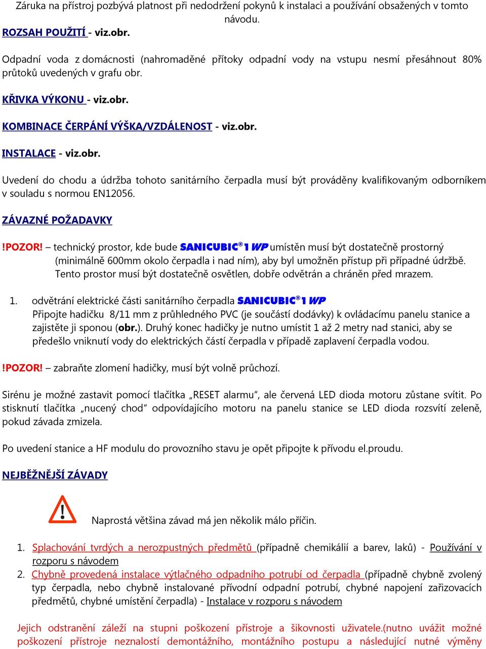 obr. Uvedení do chodu a údržba tohoto sanitárního čerpadla musí být prováděny kvalifikovaným odborníkem v souladu s normou EN12056. ZÁVAZNÉ POŽADAVKY!POZOR!