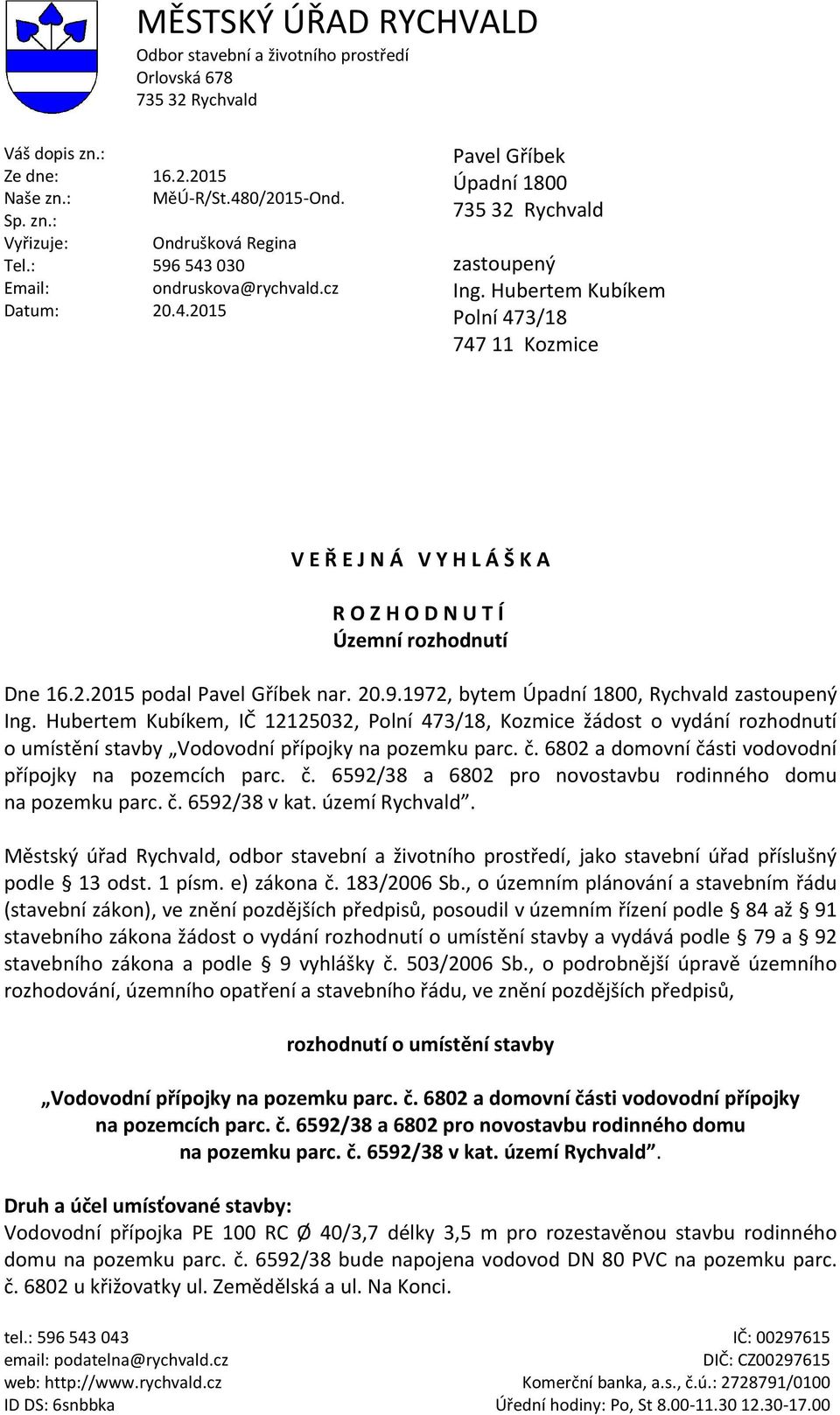 Hubertem Kubíkem Polní 473/18 747 11 Kozmice V E Ř E J N Á V Y H L Á Š K A R O Z H O D N U T Í Územní rozhodnutí Dne 16.2.2015 podal Pavel Gříbek nar. 20.9.
