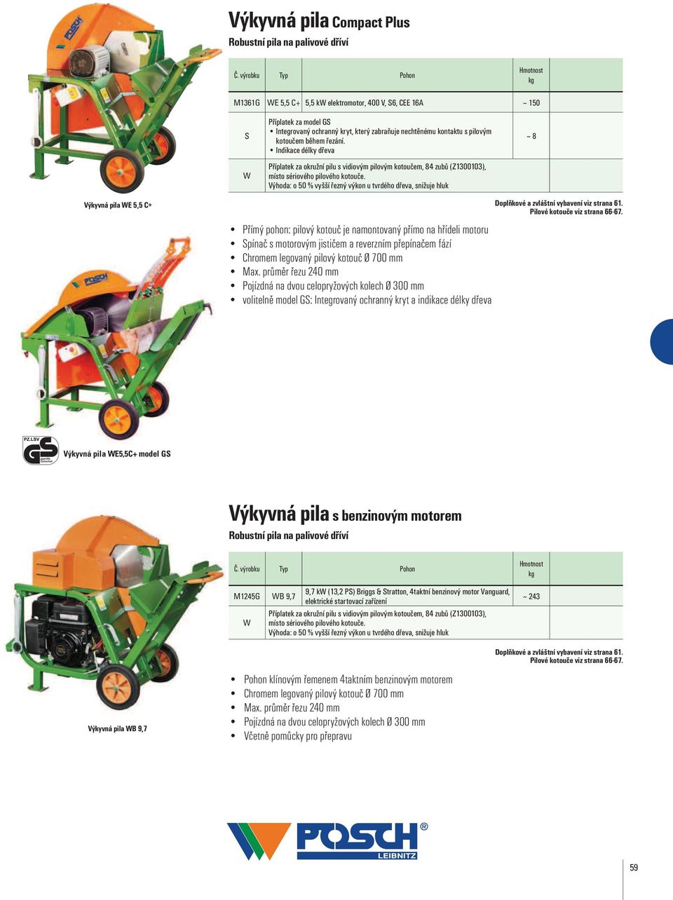 ~ 8 Výkyvná pila WE 5,5 C+ Přímý pohon: pilový kotouč je namontovaný přímo na hřídeli motoru Spínač s motorovým jističem a reverzním přepínačem fází Max.