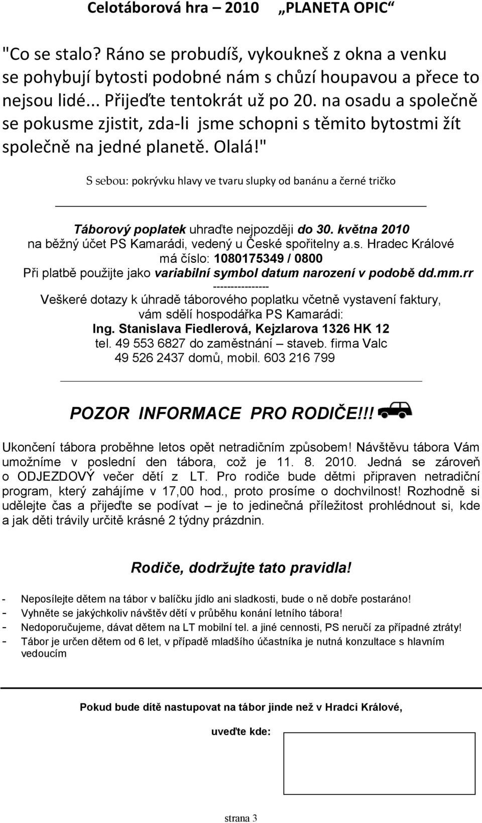 " S sebou: pokrývku hlavy ve tvaru slupky od banánu a černé tričko Táborový poplatek uhraďte nejpozději do 30. května 2010 na běžný účet PS Kamarádi, vedený u České spořitelny a.s. Hradec Králové má číslo: 1080175349 / 0800 Při platbě použijte jako variabilní symbol datum narození v podobě dd.