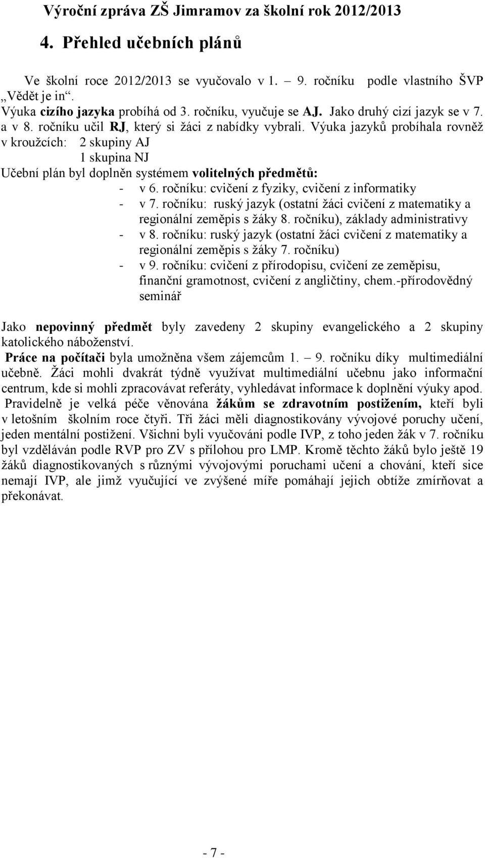 ročníku: cvičení z fyziky, cvičení z informatiky - v 7. ročníku: ruský jazyk (ostatní žáci cvičení z matematiky a regionální zeměpis s žáky 8. ročníku), základy administrativy - v 8.