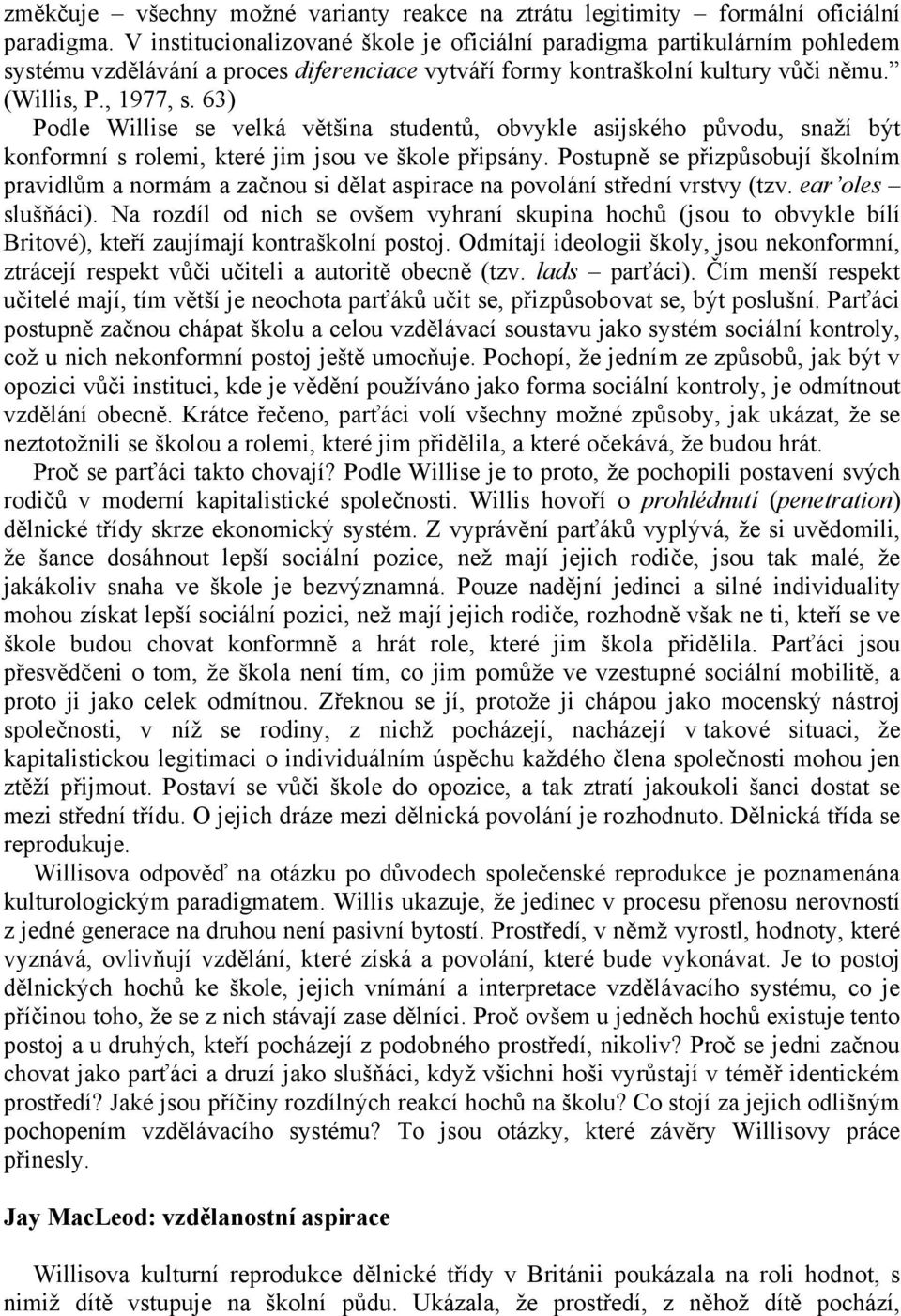 63) Podle Willise se velká většina studentů, obvykle asijského původu, snaží být konformní s rolemi, které jim jsou ve škole připsány.