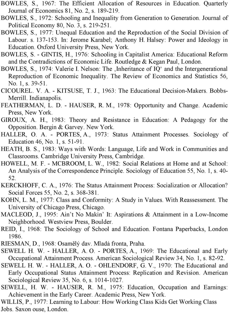 Halsey: Power and Ideology in Education. Oxford University Press, New York. BOWLES, S. - GINTIS, H., 1976: Schooling in Capitalist America: Educational Reform and the Contradictions of Economic Life.