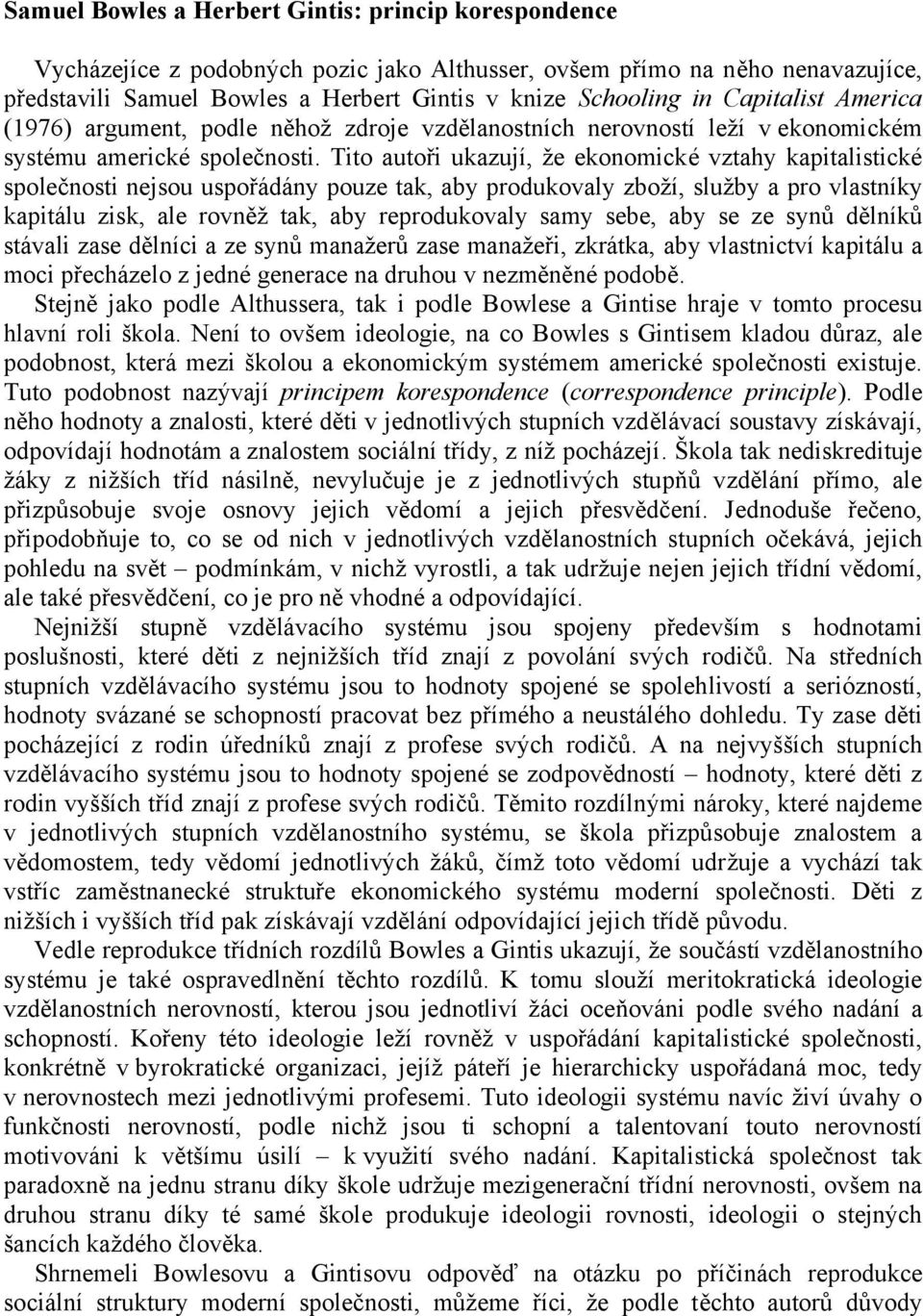 Tito autoři ukazují, že ekonomické vztahy kapitalistické společnosti nejsou uspořádány pouze tak, aby produkovaly zboží, služby a pro vlastníky kapitálu zisk, ale rovněž tak, aby reprodukovaly samy