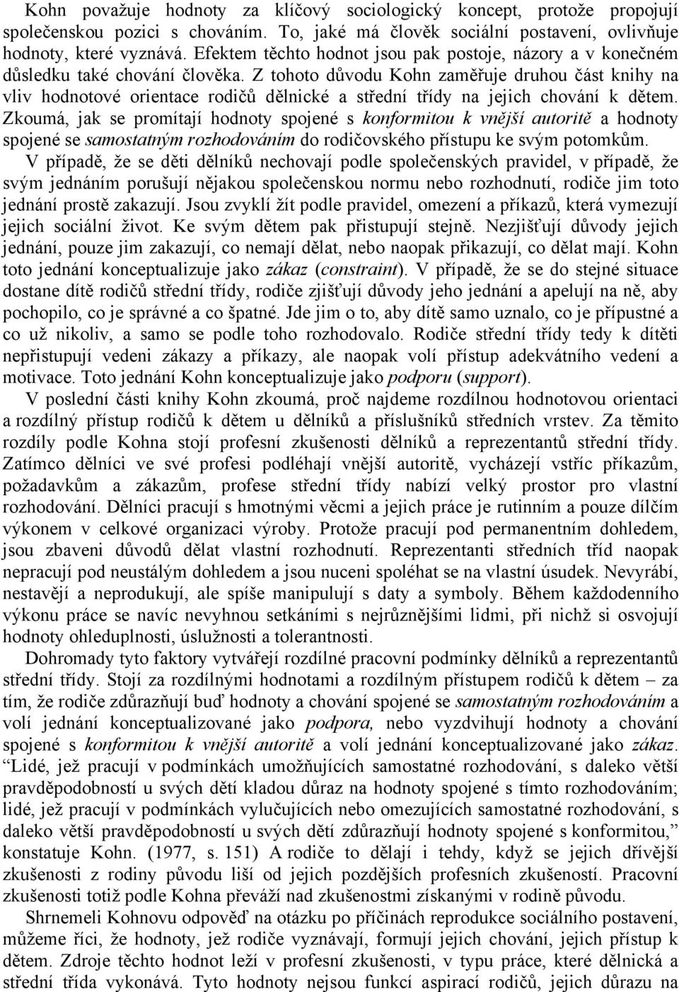 Z tohoto důvodu Kohn zaměřuje druhou část knihy na vliv hodnotové orientace rodičů dělnické a střední třídy na jejich chování k dětem.