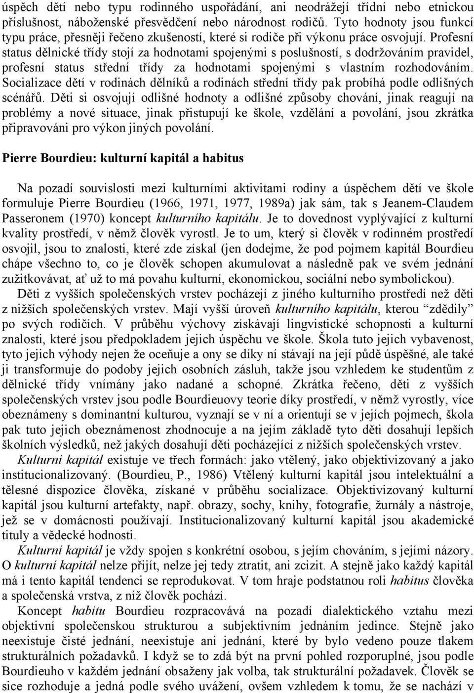 Profesní status dělnické třídy stojí za hodnotami spojenými s poslušností, s dodržováním pravidel, profesní status střední třídy za hodnotami spojenými s vlastním rozhodováním.