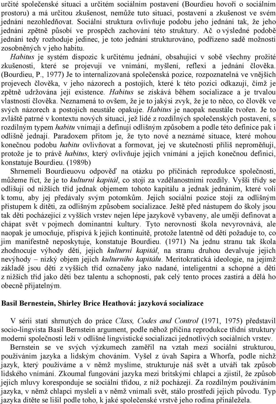 Ač o výsledné podobě jednání tedy rozhoduje jedinec, je toto jednání strukturováno, podřízeno sadě možností zosobněných v jeho habitu.