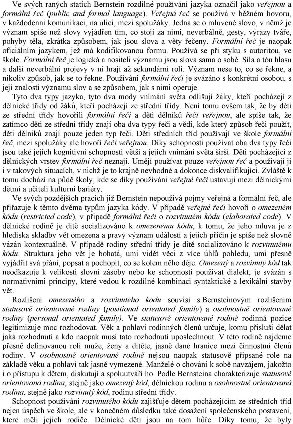 Jedná se o mluvené slovo, v němž je význam spíše než slovy vyjádřen tím, co stojí za nimi, neverbálně, gesty, výrazy tváře, pohyby těla, zkrátka způsobem, jak jsou slova a věty řečeny.