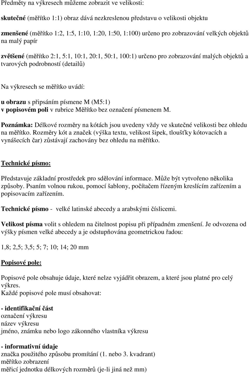 obrazu s připsáním písmene M (M5:1) v popisovém poli v rubrice Měřítko bez označení písmenem M. Poznámka: Délkové rozměry na kótách jsou uvedeny vždy ve skutečné velikosti bez ohledu na měřítko.