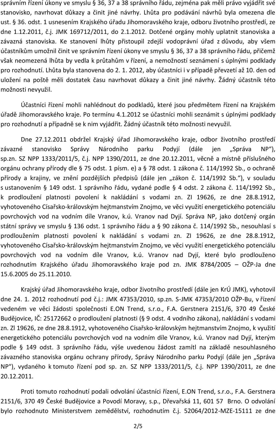 Ke stanovení lhůty přistoupil zdejší vodoprávní úřad z důvodu, aby všem účastníkům umožnil činit ve správním řízení úkony ve smyslu 36, 37 a 38 správního řádu, přičemž však neomezená lhůta by vedla k