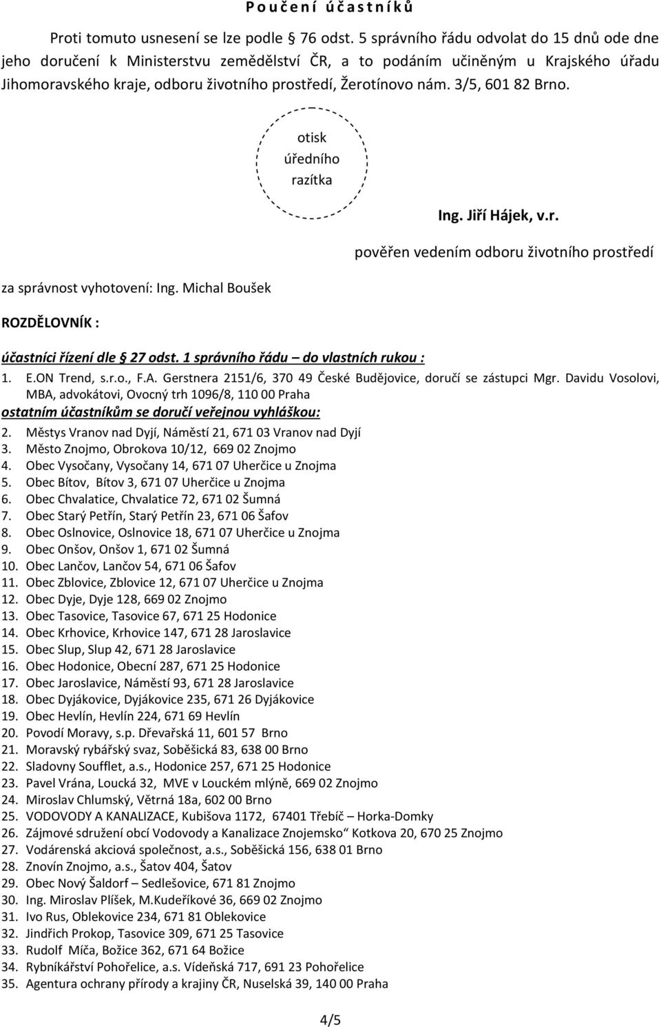 3/5, 601 82 Brno. za správnost vyhotovení: Ing. Michal Boušek ROZDĚLOVNÍK : otisk úředního razítka 4/5 Ing. Jiří Hájek, v.r. pověřen vedením odboru životního prostředí účastníci řízení dle 27 odst.