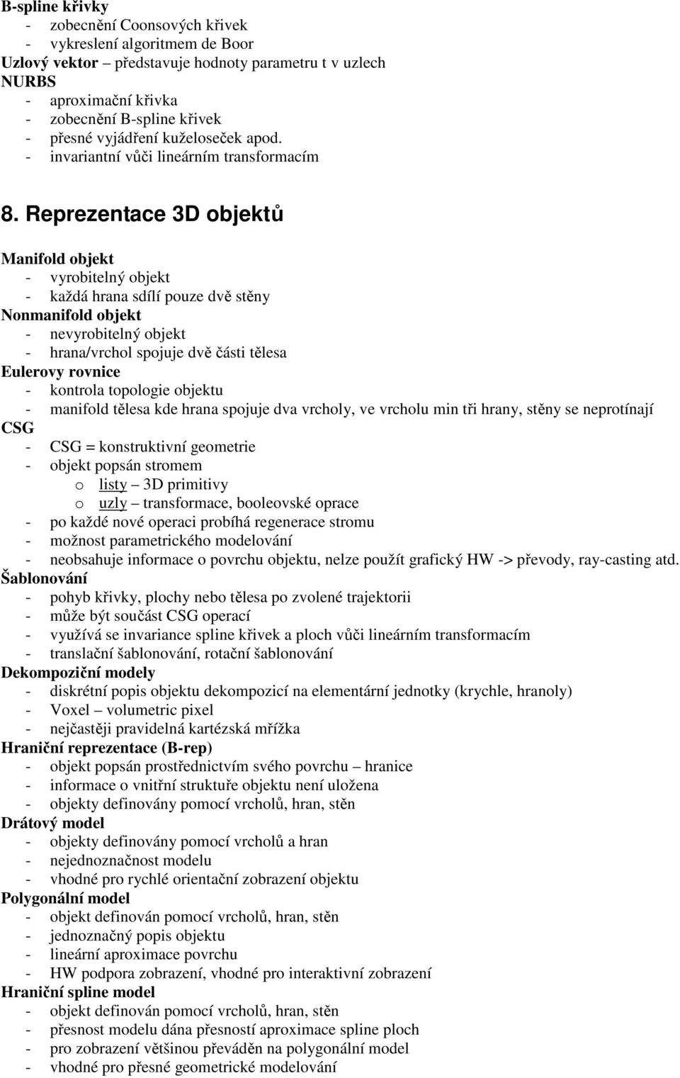 Reprezentace 3D objektů Manifold objekt - vyrobitelný objekt - každá hrana sdílí pouze dvě stěny Nonmanifold objekt - nevyrobitelný objekt - hrana/vrchol spojuje dvě části tělesa Eulerovy rovnice -