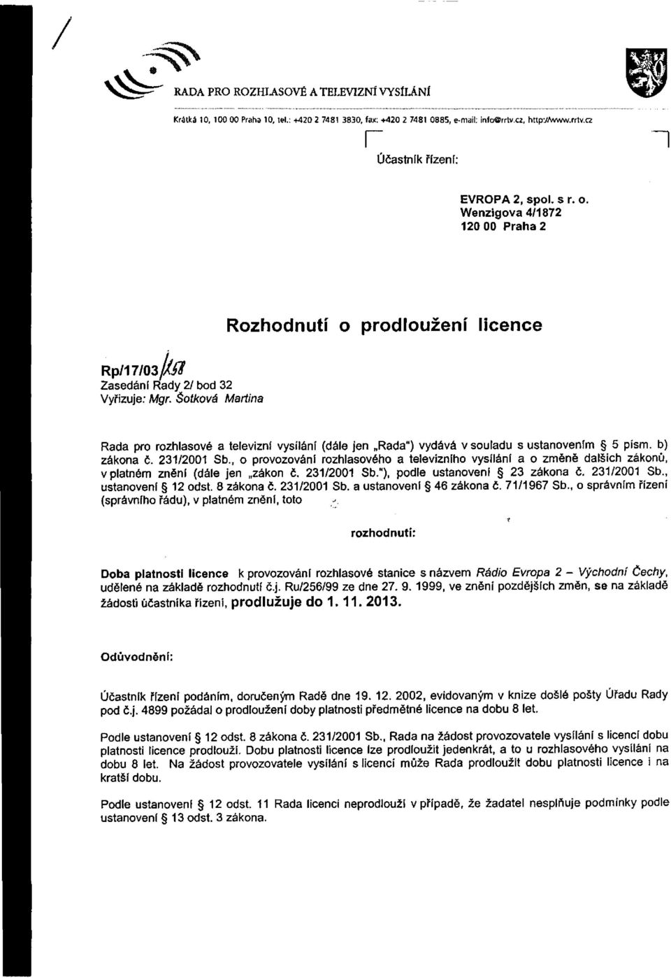 Šotkova Martina Rada pro rozhlasové a televizní vysílání (dále jen Rada") vydává v souladu s ustanovením 5 písm. b) zákona č. 231/2001 Sb.