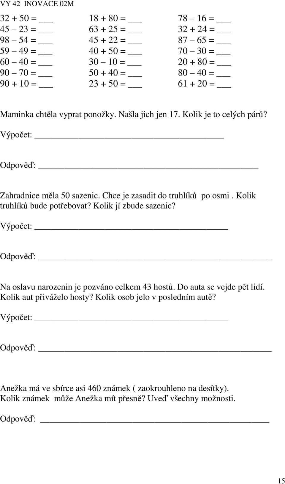 Kolik truhlíků bude potřebovat? Kolik jí zbude sazenic? Výpočet: Odpověď: Na oslavu narozenin je pozváno celkem 43 hostů. Do auta se vejde pět lidí. Kolik aut přiváželo hosty?