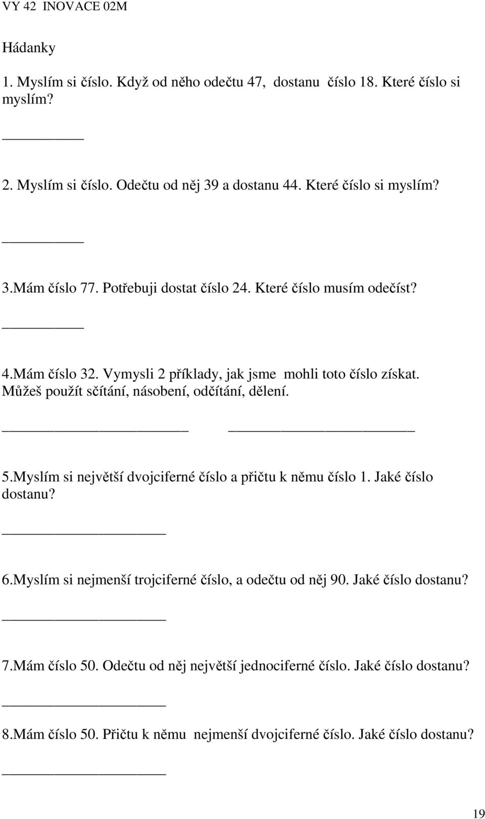 Můžeš použít sčítání, násobení, odčítání, dělení. 5.Myslím si největší dvojciferné číslo a přičtu k němu číslo 1. Jaké číslo dostanu? 6.