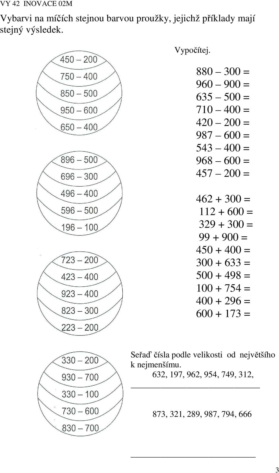 112 + 600 = 329 + 300 = 99 + 900 = 450 + 400 = 300 + 633 = 500 + 498 = 100 + 754 = 400 + 296 = 600 + 173