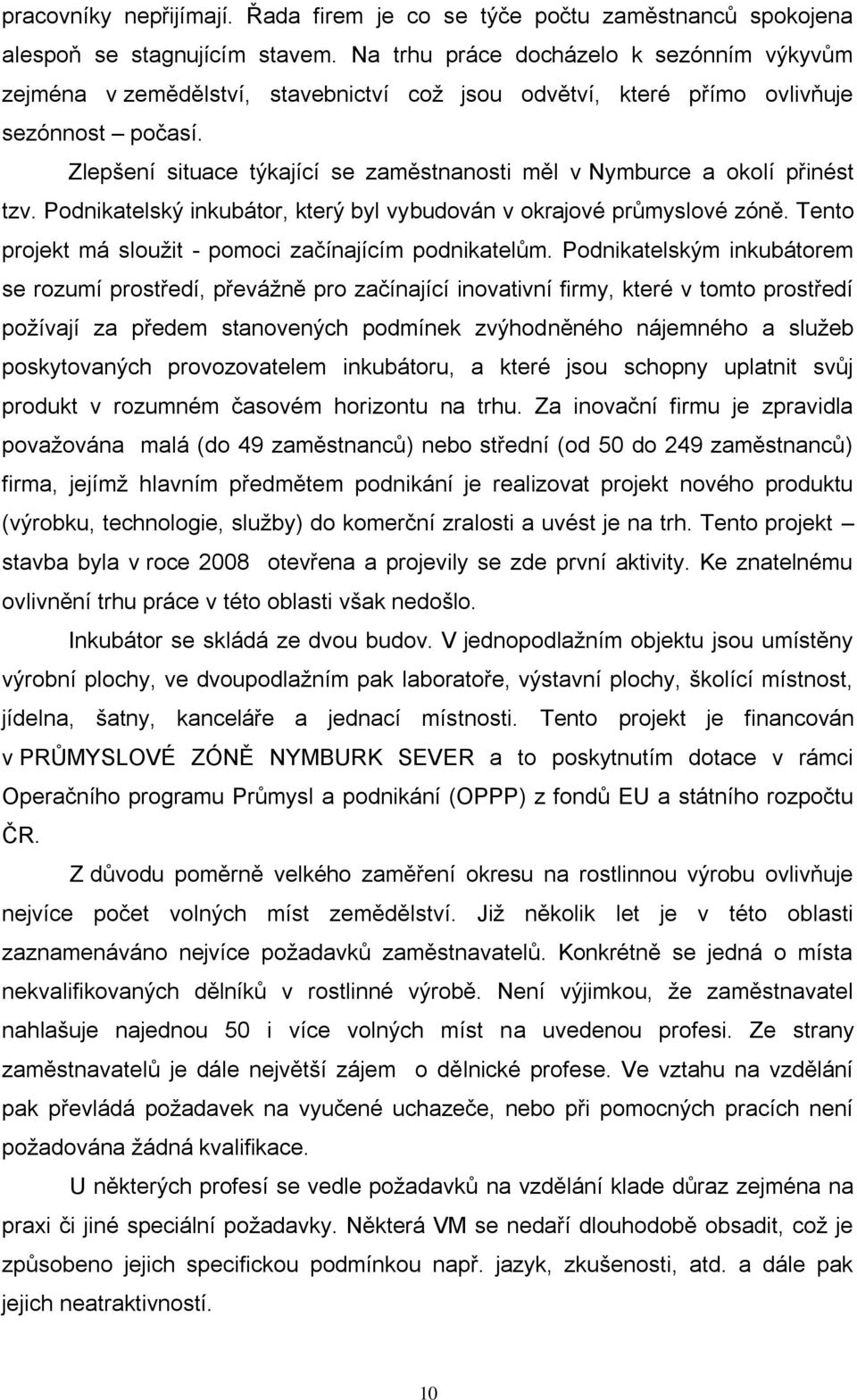 Zlepšení situace týkající se zaměstnanosti měl v Nymburce a okolí přinést tzv. Podnikatelský inkubátor, který byl vybudován v okrajové průmyslové zóně.