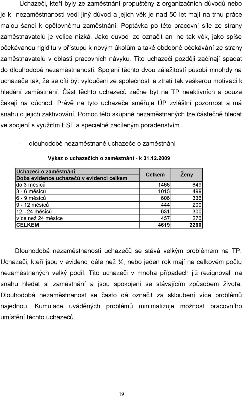 Jako důvod lze označit ani ne tak věk, jako spíše očekávanou rigiditu v přístupu k novým úkolům a také obdobné očekávání ze strany zaměstnavatelů v oblasti pracovních návyků.