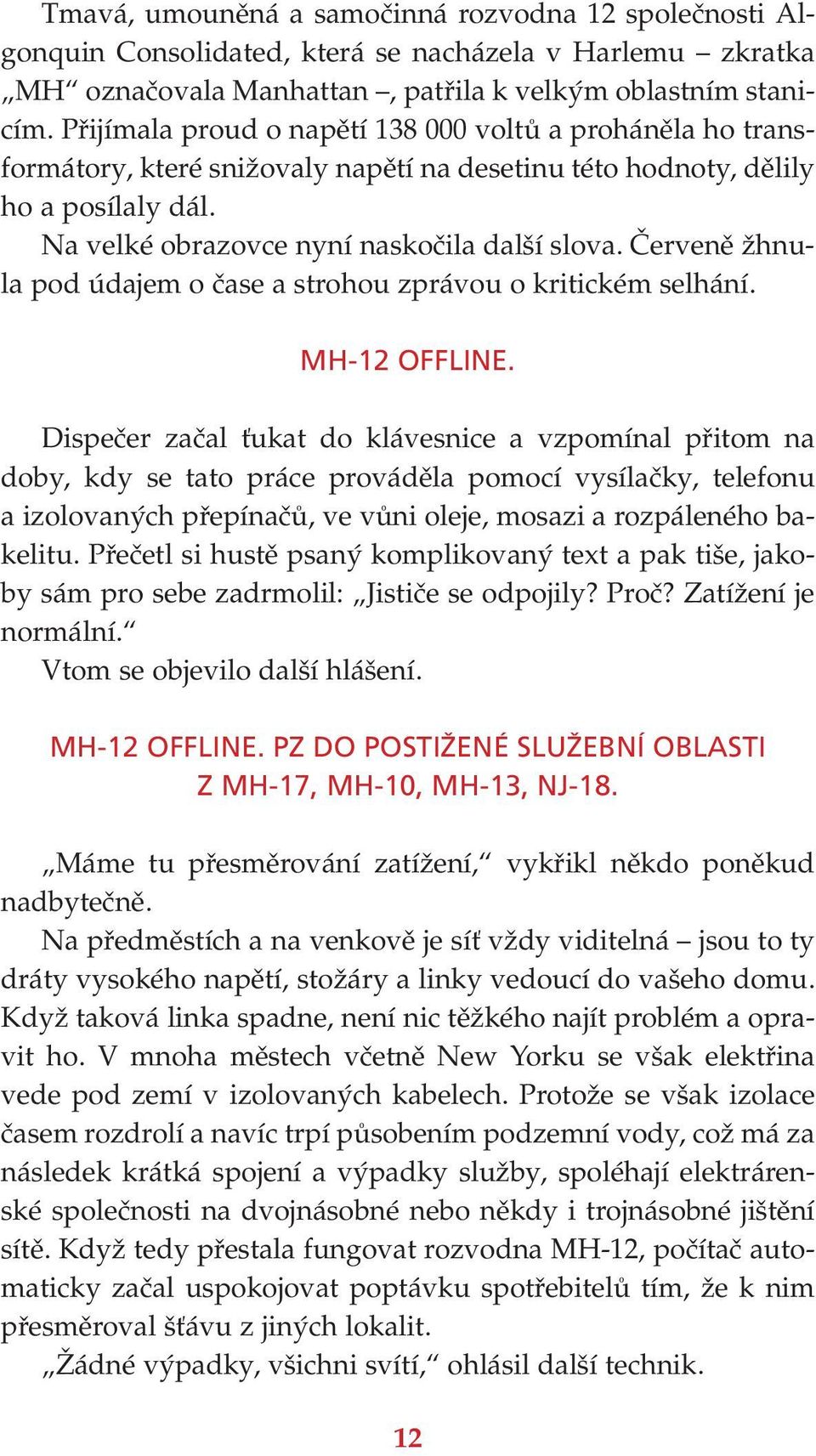 Červeně žhnula pod údajem o čase a strohou zprávou o kritickém selhání. MH-12 offline.