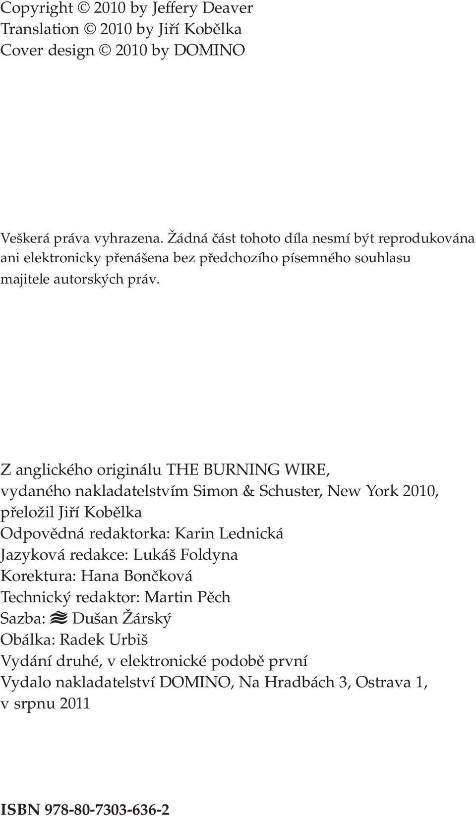 Z anglického originálu THE BURNING WIRE, vydaného nakladatelstvím Simon & Schuster, New York 2010, přeložil Jiří Kobělka Odpovědná redaktorka: Karin Lednická Jazyková