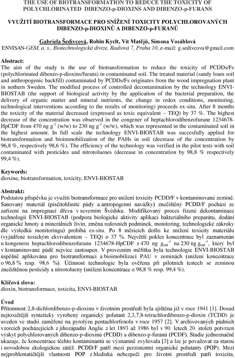 com Abstract: The aim of the study is the use of biotransformation to reduce the toxicity of PCDDs/Fs (polychlorinated dibenzo-p-dioxins/furans) in contaminated soil.