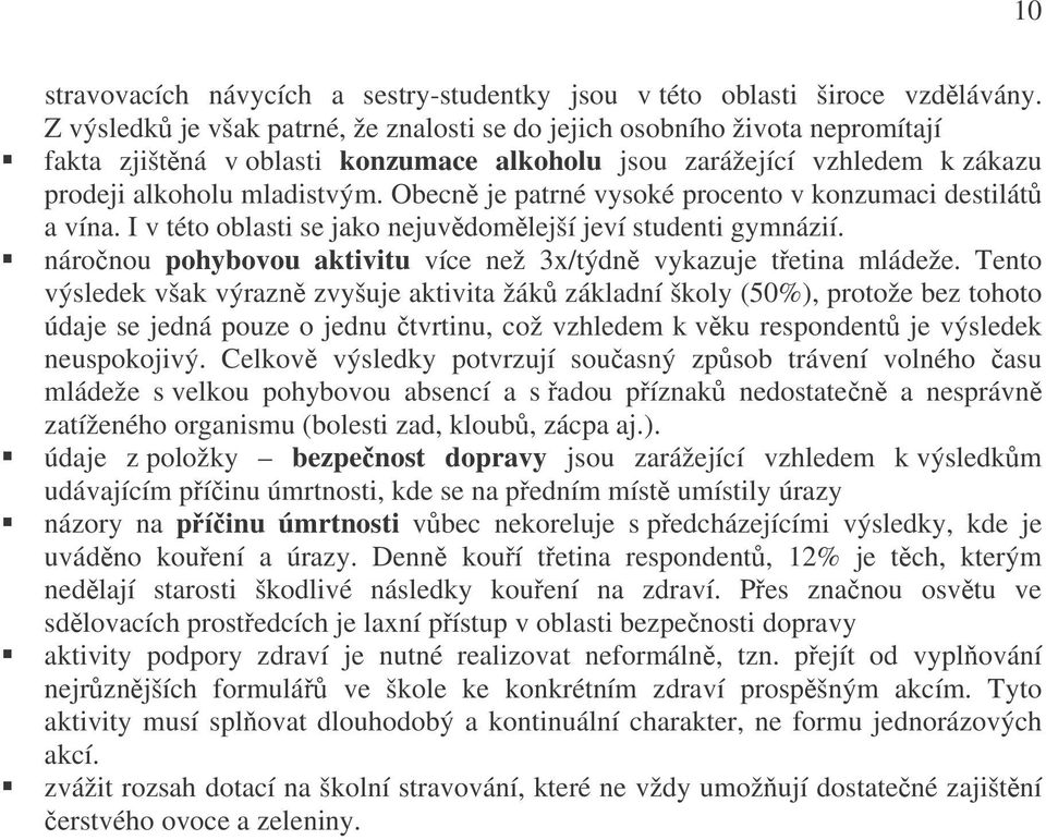 Obecně je patrné vysoké procento v konzumaci destilátů a vína. I v této oblasti se jako nejuvědomělejší jeví studenti gymnázií. náročnou pohybovou aktivitu více než 3x/týdně vykazuje třetina mládeže.