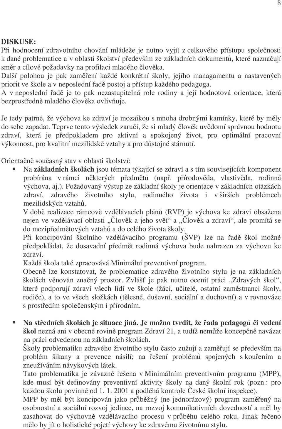 Další polohou je pak zaměření každé konkrétní školy, jejího managamentu a nastavených priorit ve škole a v neposlední řadě postoj a přístup každého pedagoga.