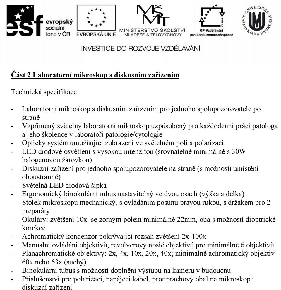(srovnatelné minimálně s 30W halogenovou žárovkou) - Diskuzní zařízení pro jednoho spolupozorovatele na straně (s možností umístění oboustranně) - Světelná LED diodová šipka - Ergonomický binokulární