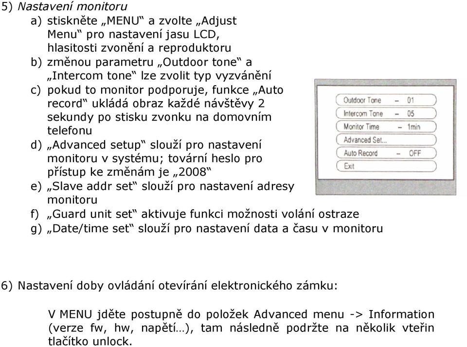 přístup ke změnám je 2008 e) Slave addr set slouží pro nastavení adresy monitoru f) Guard unit set aktivuje funkci možnosti volání ostraze g) Date/time set slouží pro nastavení data a času v monitoru